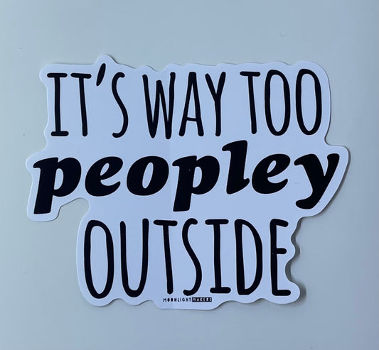 It’s Way Too Peopley Outside - Sticker