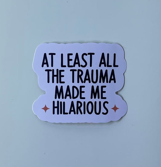 At Least the Trauma Made Me Hilarious - Sticker